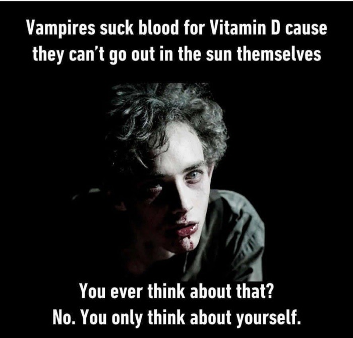 fenton penny dreadful - Vampires suck blood for Vitamin D cause they can't go out in the sun themselves You ever think about that? No. You only think about yourself.