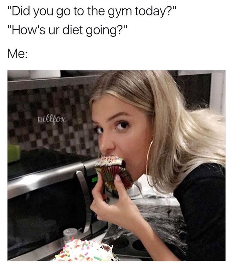 memes - how's the diet going meme - "Did you go to the gym today?" "How's ur diet going?" Me pillfox