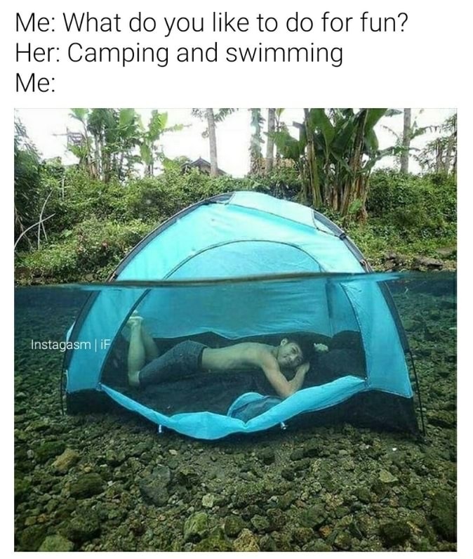 memes - tent - Me What do you to do for fun? Her Camping and swimming Me Instagasm If