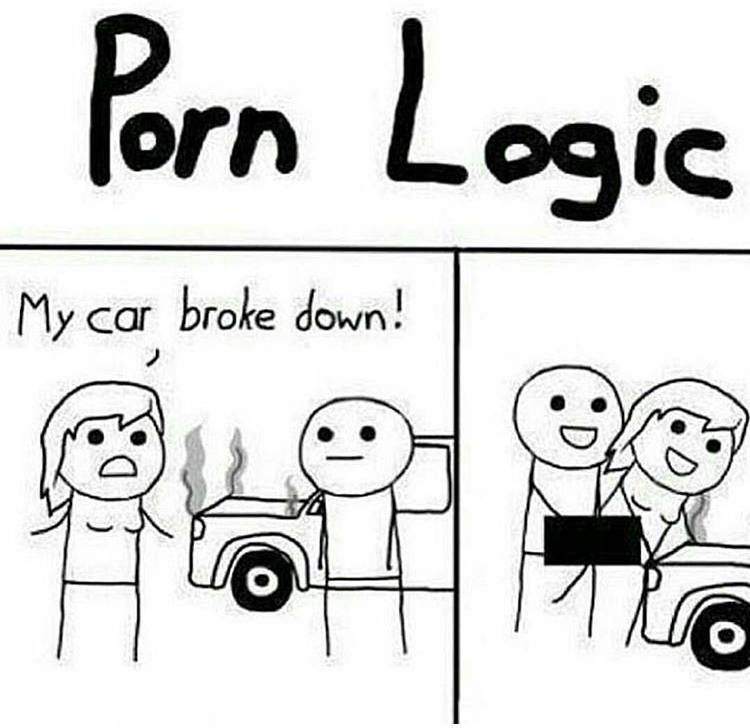 memes - porn logic meme - Porn Logic My car broke down! 