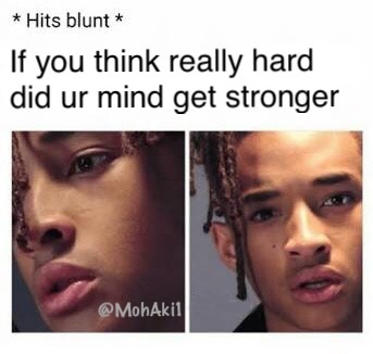 memes - hits blunt memes 2017 - Hits blunt If you think really hard did ur mind get stronger