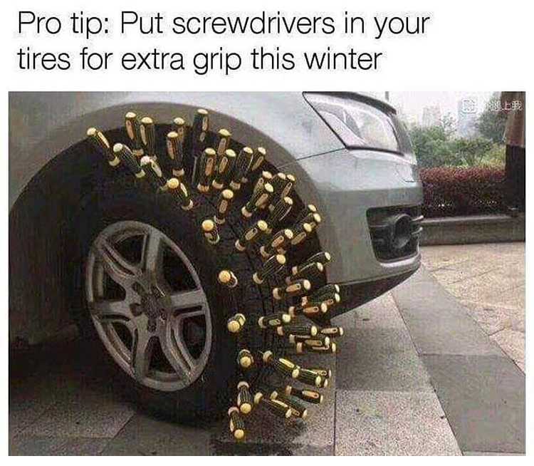 memes - tire memes - Pro tip Put screwdrivers in your tires for extra grip this winter