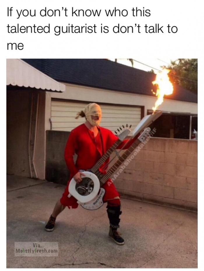 memes - dead by daylight funny memes - If you don't know who this talented guitarist is don't talk to me Belt AnArabShoemake Via Mohstly Fresh.com