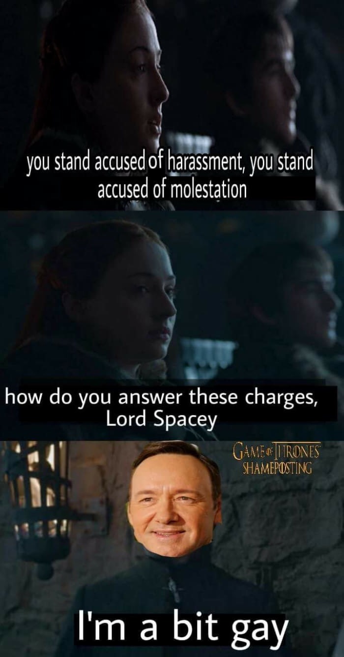 memes - molest dank meme - you stand accused of harassment, you stand accused of molestation how do you answer these charges, Lord Spacey Game Of Ihrones Shameposting I'm a bit gay