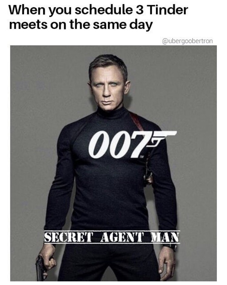 memes - james bond - When you schedule 3 Tinder meets on the same day 0077 Secret Agent Man