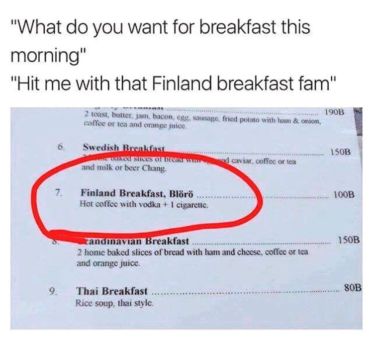memes - finland breakfast blörö - "What do you want for breakfast this morning" "Hit me with that Finland breakfast fam" w 190B 2 roast, butter, jam, bacon, ors, sausage, fried polmo with ham & onion, collee or tea and orange juice 6. Swedish Breakfast Vo