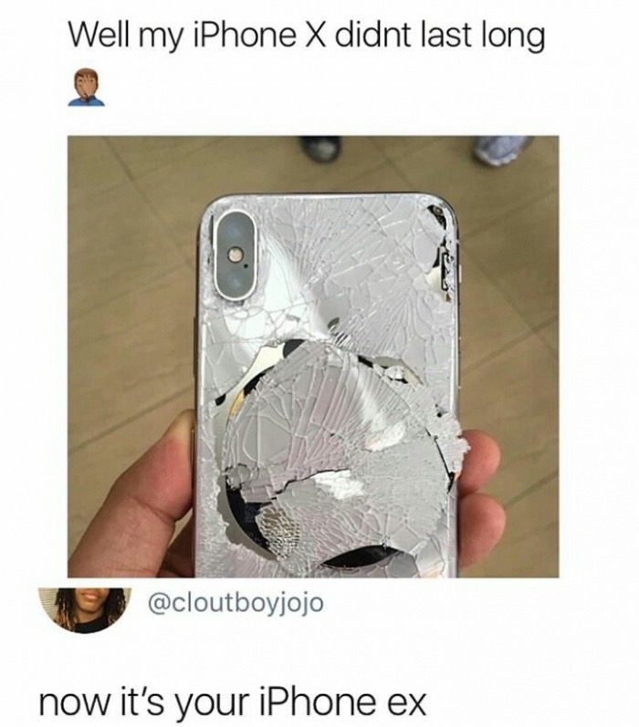 memes - iphone x shatter - Well my iPhone X didnt last long now it's your iPhone ex