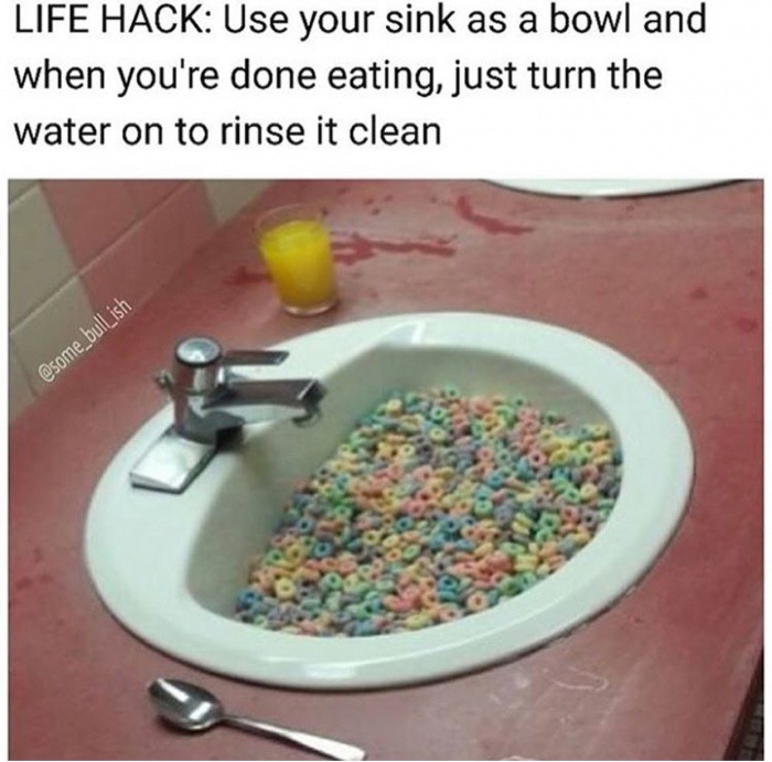 memes - funniest pranks - Life Hack Use your sink as a bowl and when you're done eating, just turn the water on to rinse it clean