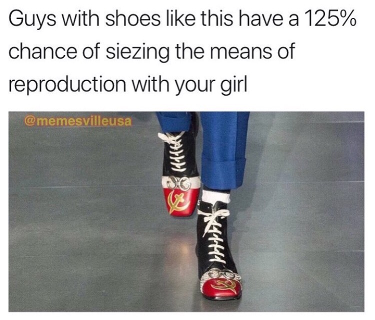 memes - gucci hammer and sickle boots - Guys with shoes this have a 125% chance of siezing the means of reproduction with your girl llll