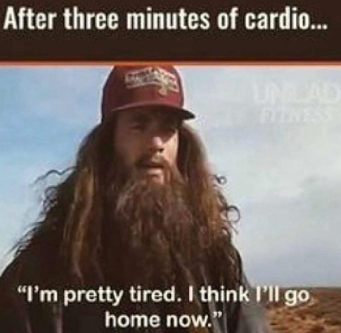 exercise meme - After three minutes of cardio... "I'm pretty tired. I think I'll go home now."