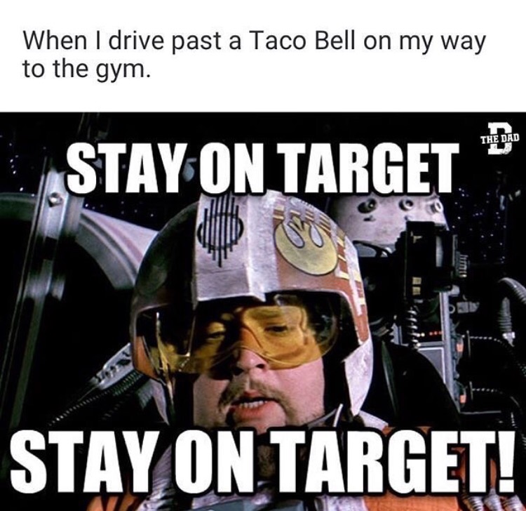 stay on target meme - When I drive past a Taco Bell on my way to the gym. The Dad Stay On Target Stay On Target!