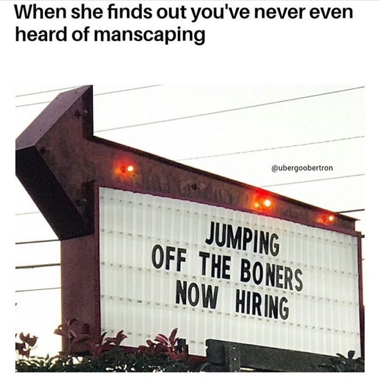 angle - When she finds out you've never even heard of manscaping Jumping Off The Boners Now Hiring