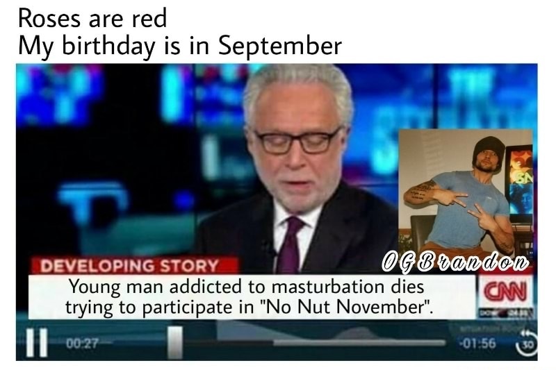 trending - most trending memes - Roses are red My birthday is in September Developing Story Og Brandon Young man addicted to masturbation dies Cmn trying to participate in "No Nut November".