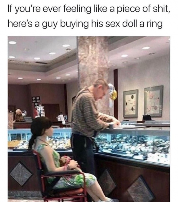 trending - buying his sex doll a ring - If you're ever feeling a piece of shit, here's a guy buying his sex doll a ring