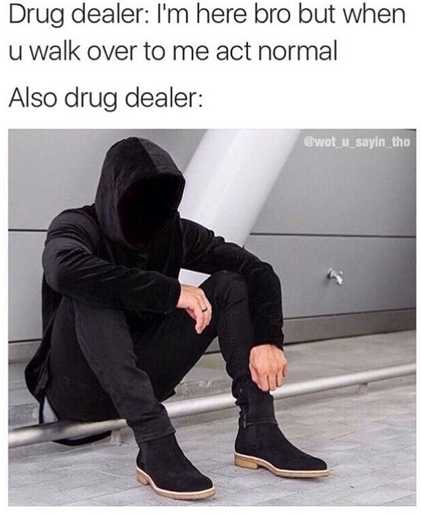 funny drug dealer memes - Drug dealer I'm here bro but when u walk over to me act normal Also drug dealer