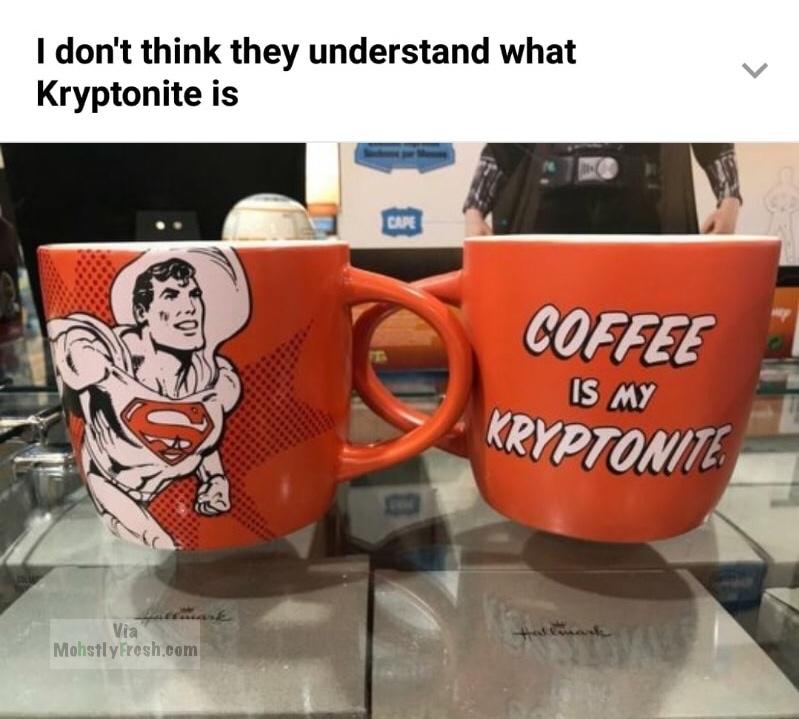 worst design fails - I don't think they understand what Kryptonite is Care Coffee Is My Kryptonite Via Mohstly Fresh.com