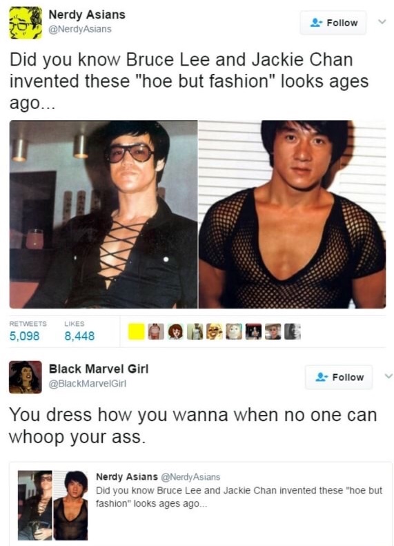 jackie chan bruce lee hoe but fashion - Nerdy Asians Asians Did you know Bruce Lee and Jackie Chan invented these "hoe but fashion" looks ages ago... 5,098 8,448 Black Marvel Girl You dress how you wanna when no one can whoop your ass. Nerdy Asians Asians