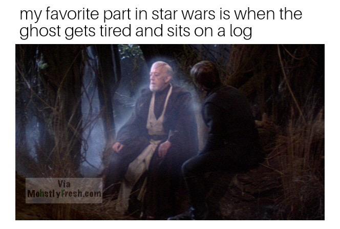 star wars ghost meme - my favorite part in star wars is when the ghost gets tired and sits on a log Mohstly Fresh.com