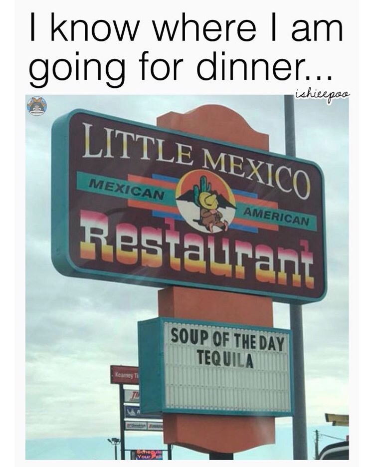 signage - I know where I am going for dinner... ishicepoo Little Mexico Mexican American Restaurant Soup Of The Day Tequila camney1