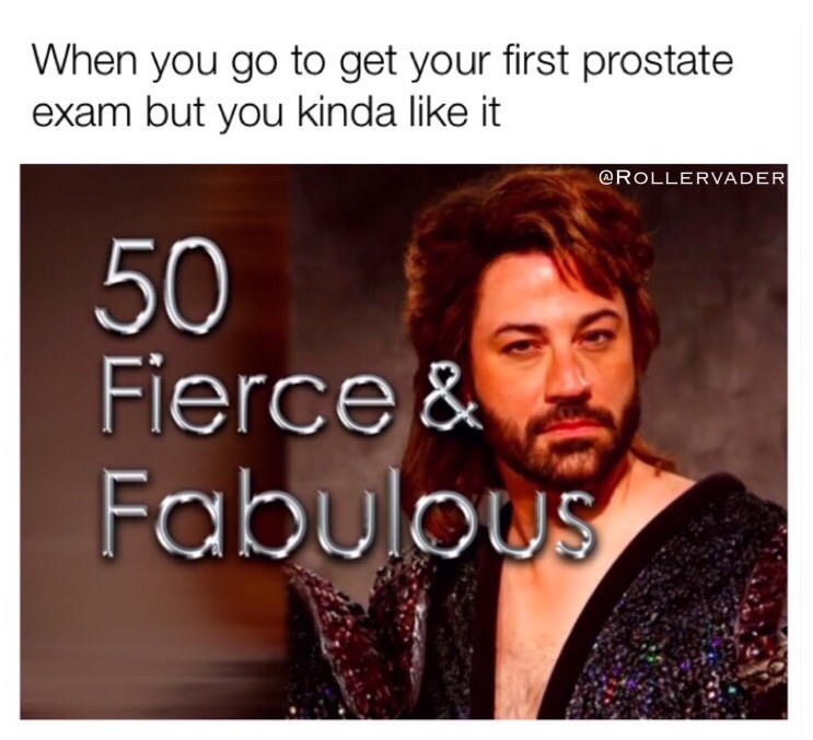photo caption - When you go to get your first prostate exam but you kinda it 50 Fierce & Fabulous