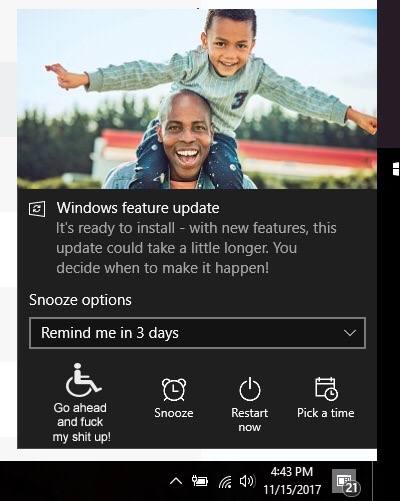 windows feature update notification window - Windows feature update It's ready to install with new features, this update could take a little longer. You decide when to make it happen! Snooze options Remind me in 3 days Snooze Go ahead and fuck my shit up!