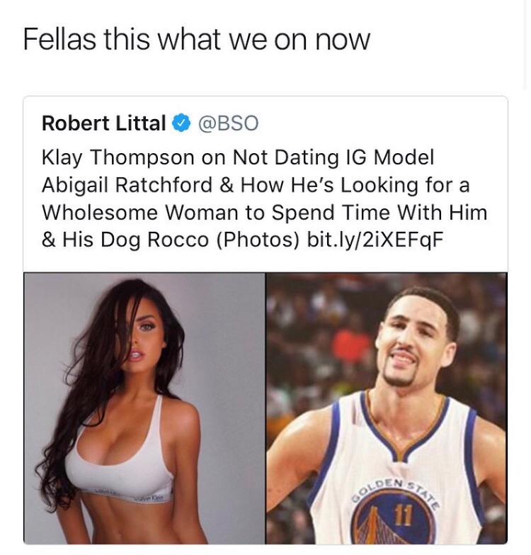 abigail ratchford meme - Fellas this what we on now Robert Littal Klay Thompson on Not Dating Ig Model Abigail Ratchford & How He's Looking for a Wholesome Woman to Spend Time With Him & His Dog Rocco Photos bit.ly2iXEFTF Oen S Gold