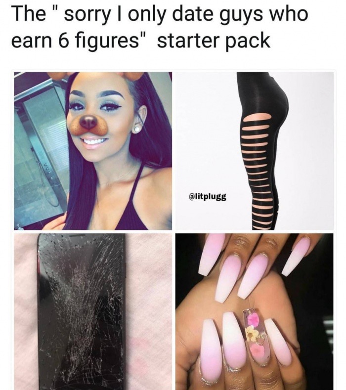only date starter pack - The " sorry I only date guys who earn 6 figures" starter pack