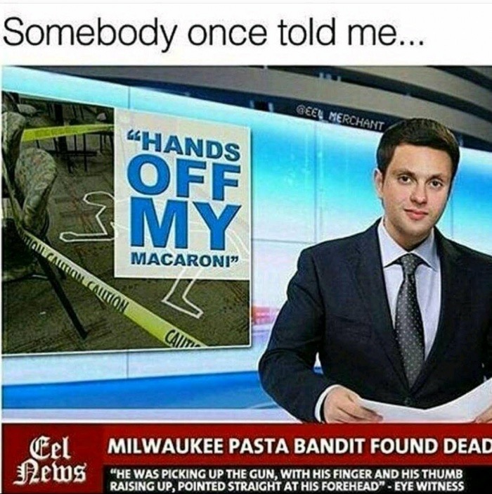 milwaukee pasta bandit found dead - Somebody once told me... Geel Merchant "Hands Off Qilgautication Macaroni Milwaukee Pasta Bandit Found Dead Eel News "He Was Picking Up The Gun, With His Finger And His Thumb Raising Up, Pointed Straight At His Forehead