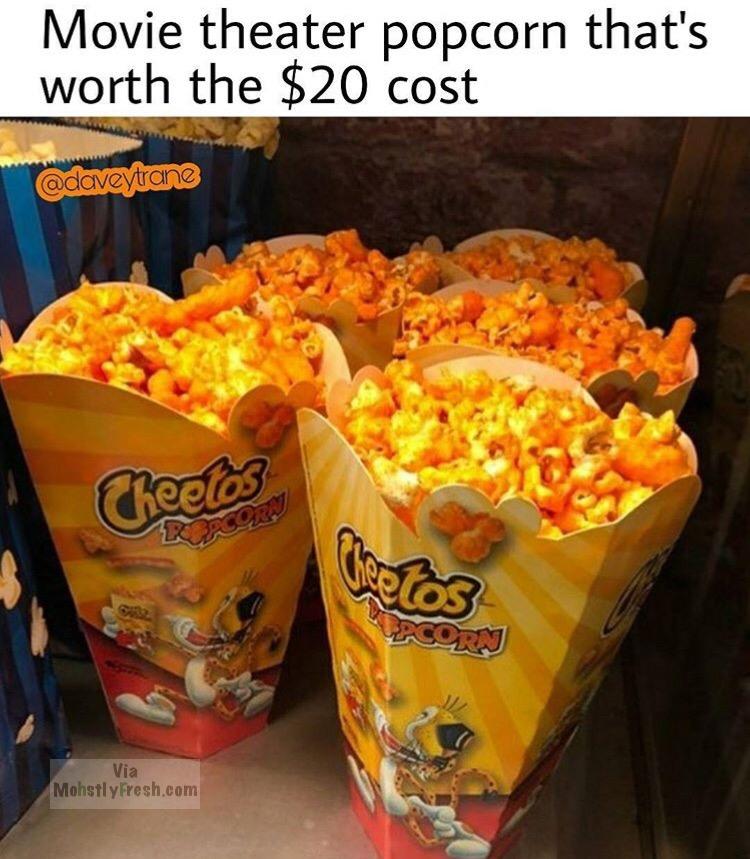 cheetos popcorn meme - Movie theater popcorn that's worth the $20 cost adaveytrane Cheetos Via Mohstly Fresh.com
