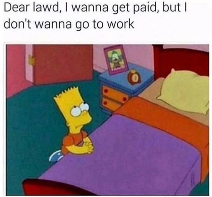 bart simpson meme - Dear lawd, I wanna get paid, but I don't wanna go to work