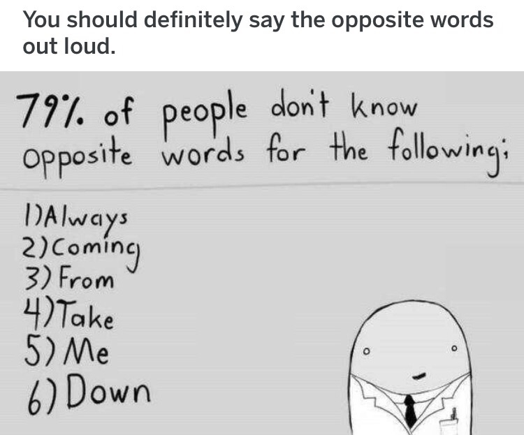 writing - You should definitely say the opposite words out loud. 79% of people don't know opposite words for the ing DAlways 2 Cominc 3 From 4 Take 5 Me 6 Down