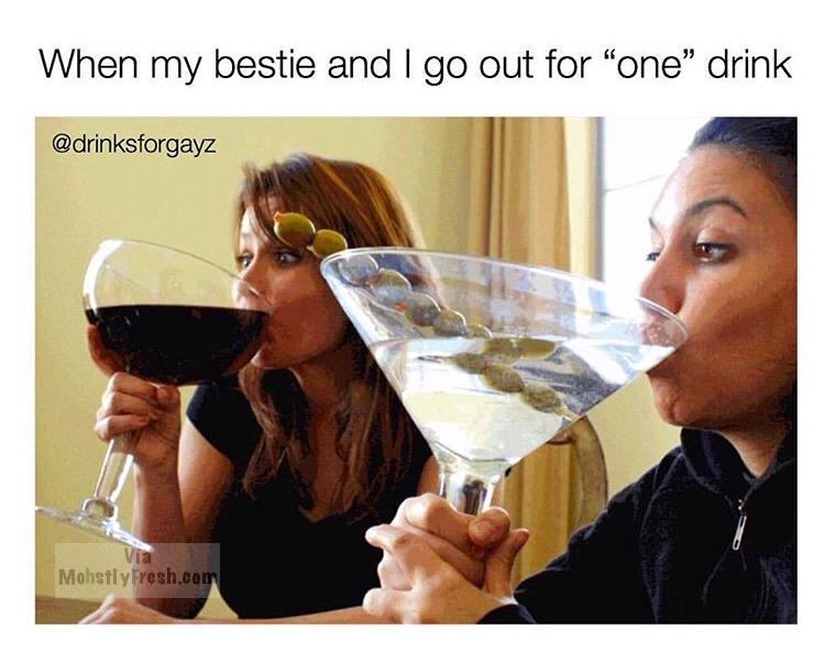 lets just have one drink tonight - When my bestie and I go out for "one" drink MohstlyFresh.com