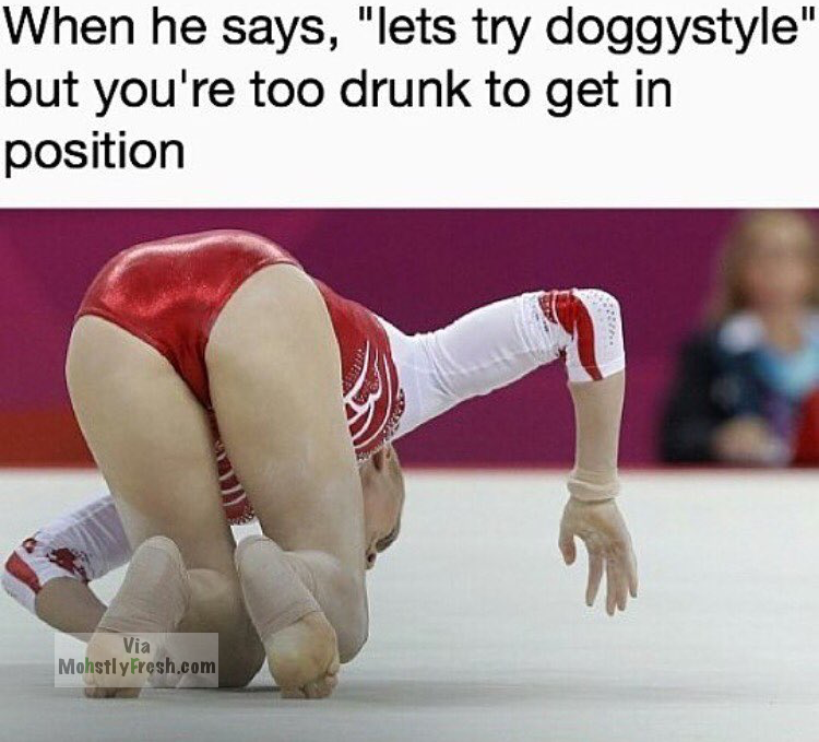 digital on-screen graphic - When he says, "lets try doggystyle" but you're too drunk to get in position Via Mohstly Fresh.com