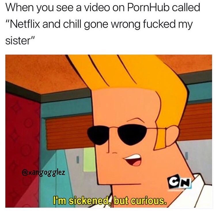 johnny bravo meme - When you see a video on PornHub called "Netflix and chill gone wrong fucked my sister" Cny I'm sickened but curious.