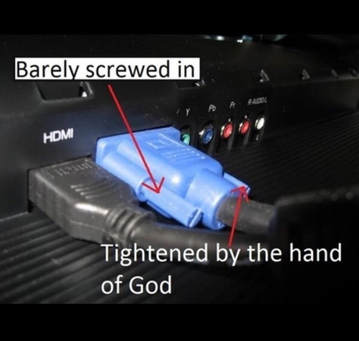 Meme - Barely screwed in My Po Aradon Hdmi Tightened by the hand of God