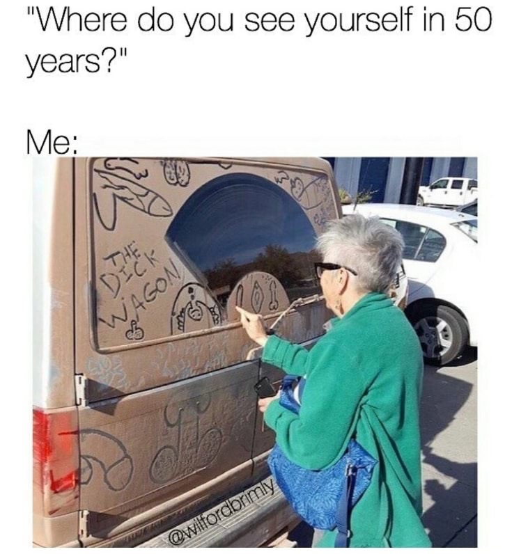 dick wagon - "Where do you see yourself in 50 years?" Me Wagon