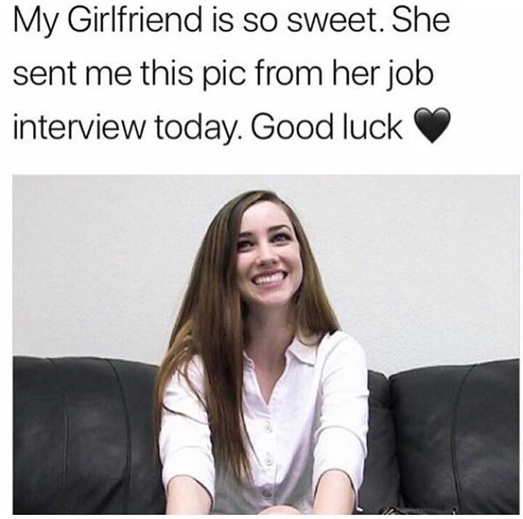 memes - job interview meme - My Girlfriend is so sweet. She sent me this pic from her job interview today. Good luck