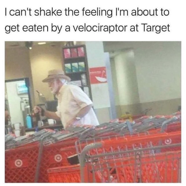 memes - jurassic park target meme - I can't shake the feeling I'm about to get eaten by a velociraptor at Target