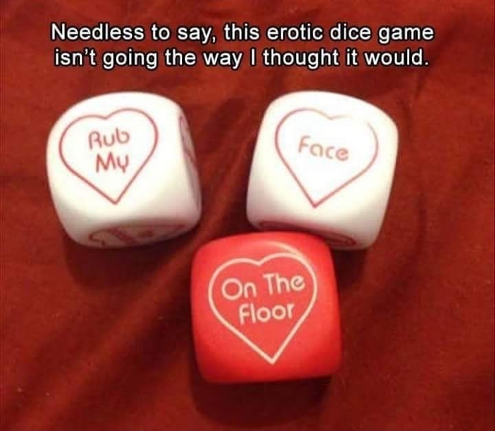 meme stream - erotic dice game - Needless to say, this erotic dice game isn't going the way I thought it would. Rub Face My On The Floor