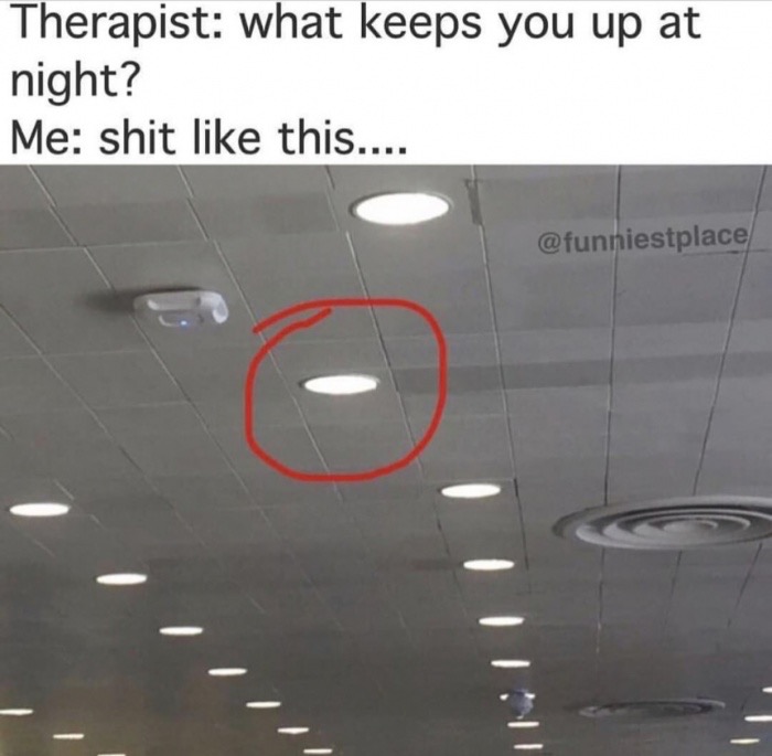 meme stream - wing - Therapist what keeps you up at night? Me shit this....