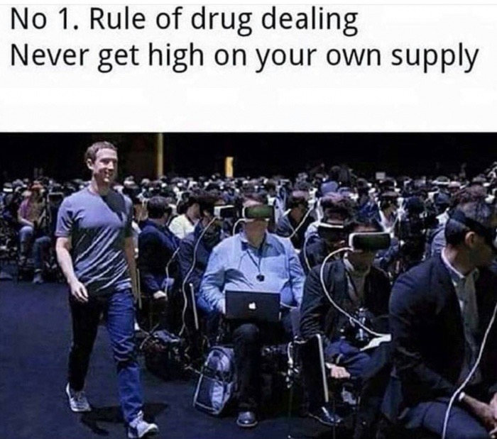 meme stream - mark zuckerberg vr - No 1. Rule of drug dealing Never get high on your own supply