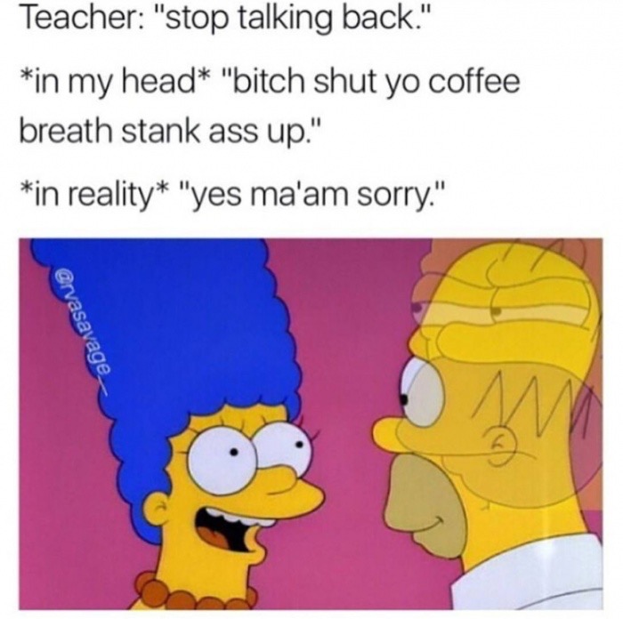 meme stream - cartoon - Teacher "stop talking back." in my head "bitch shut yo coffee breath stank ass up." in reality "yes ma'am sorry."