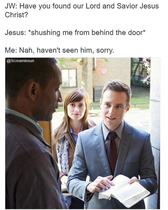 memes  - jehovahs witness - Jw Have you found our Lord and Savior Jesus Christ? Jesus shushing me from behind the door Me Nah, haven't seen him, sorry.