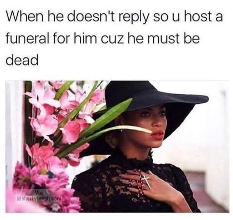 memes - heart of biddeford - When he doesn't so u host a funeral for him cuz he must be dead Via Mohsiy Fresh.com