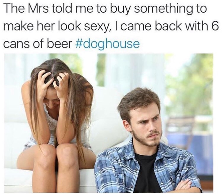 memes - stock photo memes - The Mrs told me to buy something to make her look sexy, I came back with 6 cans of beer