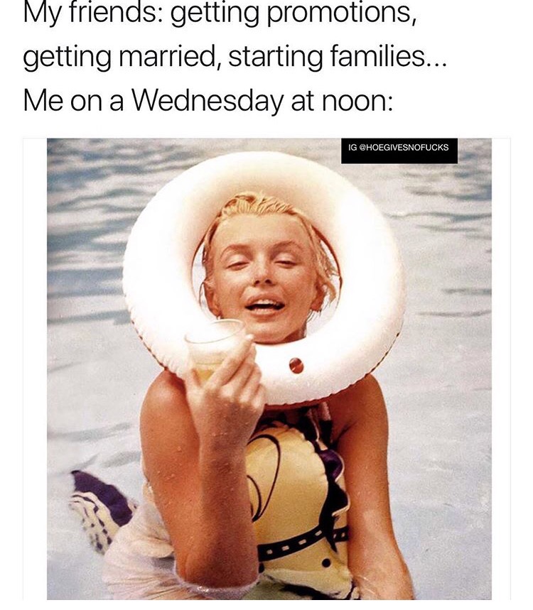 memes - marilyn monroe in pool - My friends getting promotions, getting married, starting families... Me on a Wednesday at noon Ig