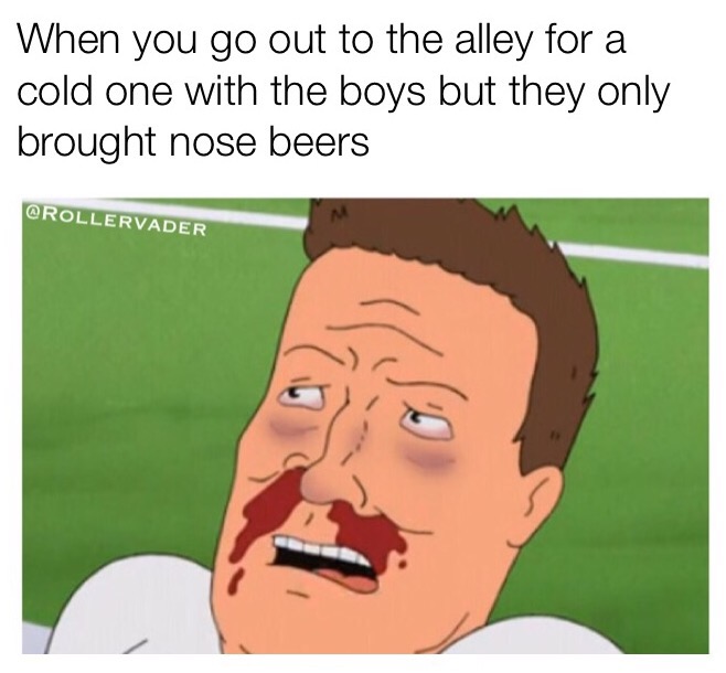 memes - cartoon - When you go out to the alley for a cold one with the boys but they only brought nose beers