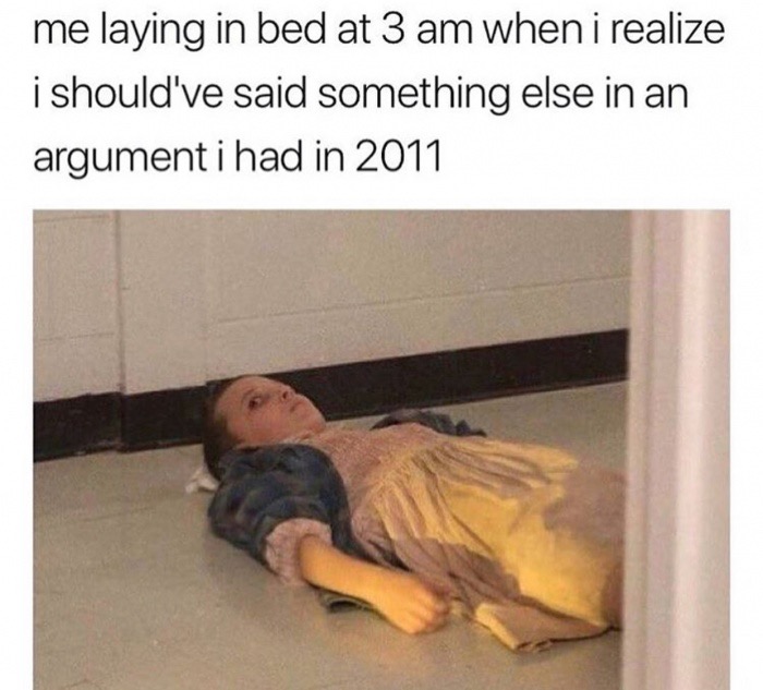 Dank meme about how it feels when you are laying in bed at 3 am and realize something else you could have said in an argument back in 2011