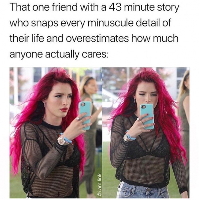 dank meme one friend who snaps everything - That one friend with a 43 minute story who snaps every minuscule detail of their life and overestimates how much anyone actually cares .am.link