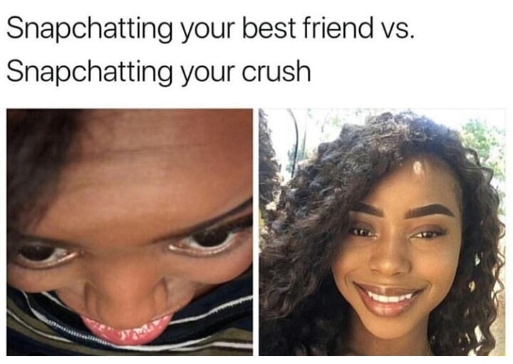 dank meme best dank memes - Snapchatting your best friend vs. Snapchatting your crush